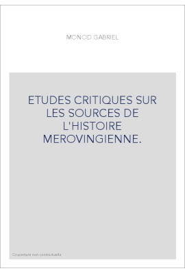 ETUDES CRITIQUES SUR LES SOURCES DE L'HISTOIRE MEROVINGIENNE.
