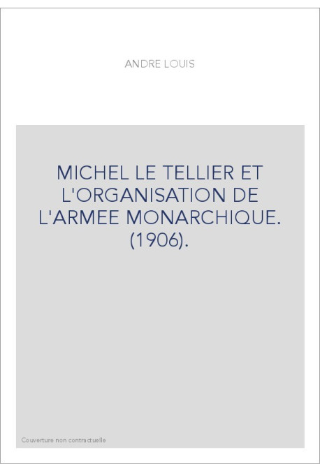 MICHEL LE TELLIER ET L'ORGANISATION DE L'ARMEE MONARCHIQUE. (1906).