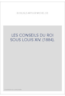 LES CONSEILS DU ROI SOUS LOUIS XIV. (1884).