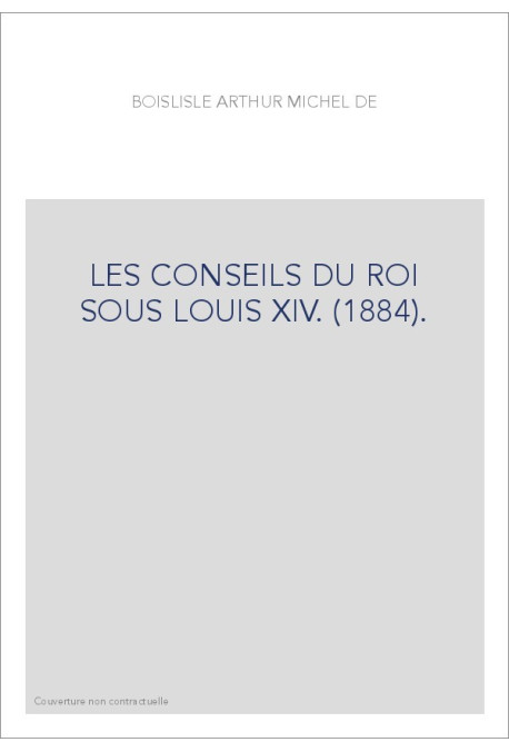 LES CONSEILS DU ROI SOUS LOUIS XIV. (1884).