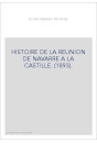 HISTOIRE DE LA REUNION DE NAVARRE A LA CASTILLE. (1893).