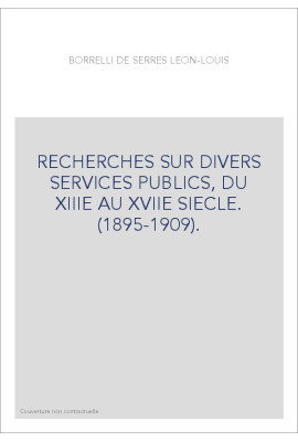 RECHERCHES SUR DIVERS SERVICES PUBLICS, DU XIIIE AU XVIIE SIECLE. (1895-1909).