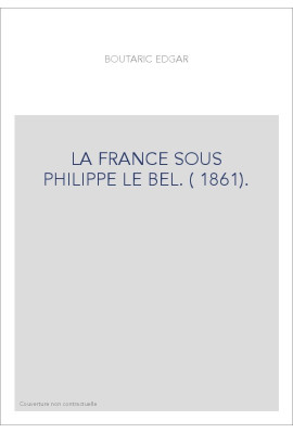 LA FRANCE SOUS PHILIPPE LE BEL. (1861).