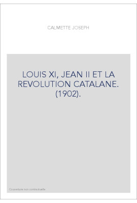 LOUIS XI, JEAN II ET LA REVOLUTION CATALANE. (1902).