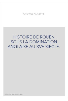 HISTOIRE DE ROUEN SOUS LA DOMINATION ANGLAISE AU XVE SIECLE.