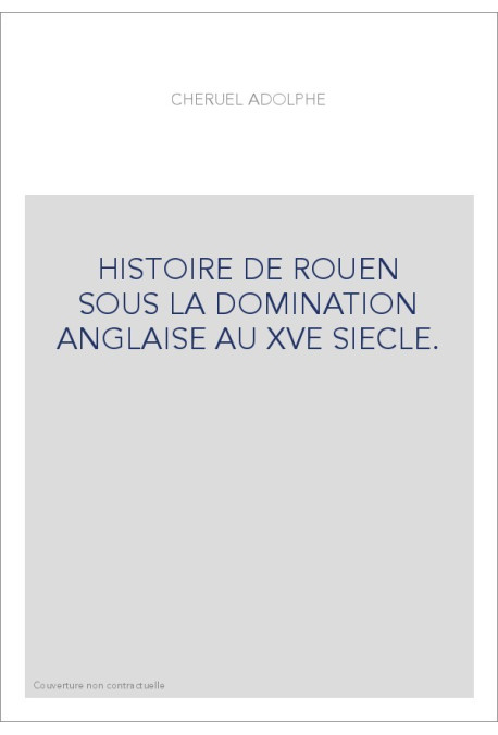 HISTOIRE DE ROUEN SOUS LA DOMINATION ANGLAISE AU XVE SIECLE.