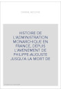 HISTOIRE DE L'ADMINISTRATION MONARCHIQUE EN FRANCE, DEPUIS L'AVENEMENT DE PHILIPPE-AUGUSTE JUSQU'A LA MORT