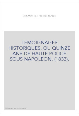 TEMOIGNAGES HISTORIQUES, OU QUINZE ANS DE HAUTE POLICE SOUS NAPOLEON. (1833).