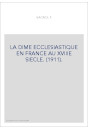 LA DIME ECCLESIASTIQUE EN FRANCE AU XVIIIE SIECLE. (1911).