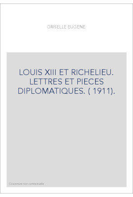 LOUIS XIII ET RICHELIEU. LETTRES ET PIECES DIPLOMATIQUES. ( 1911).