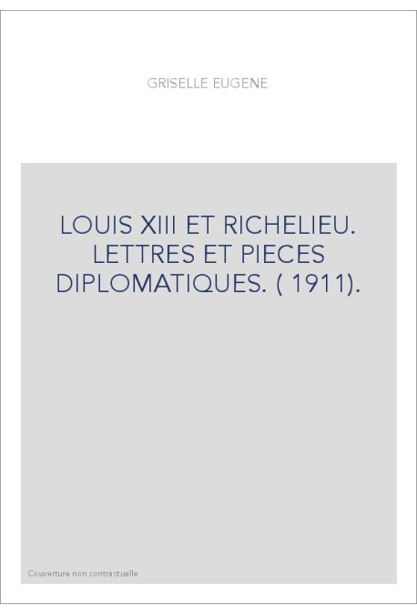 LOUIS XIII ET RICHELIEU. LETTRES ET PIECES DIPLOMATIQUES. ( 1911).