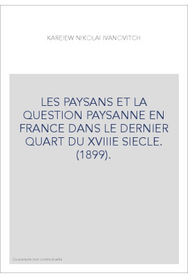 LES PAYSANS ET LA QUESTION PAYSANNE EN FRANCE DANS LE DERNIER QUART DU XVIIIE SIECLE. (1899).