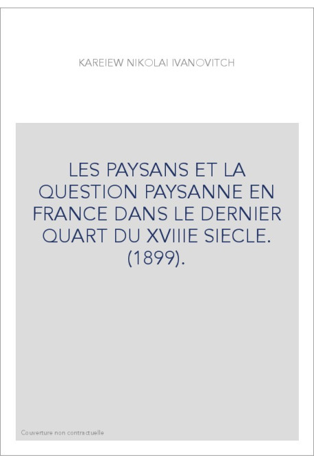 LES PAYSANS ET LA QUESTION PAYSANNE EN FRANCE DANS LE DERNIER QUART DU XVIIIE SIECLE. (1899).