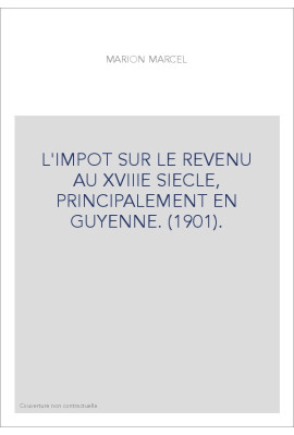 L'IMPOT SUR LE REVENU AU XVIIIE SIECLE, PRINCIPALEMENT EN GUYENNE. (1901).