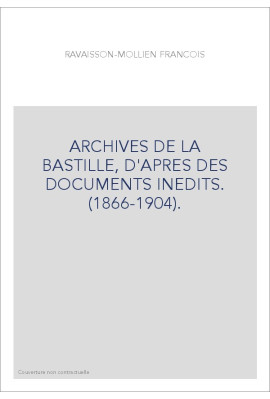 ARCHIVES DE LA BASTILLE, D'APRES DES DOCUMENTS INEDITS. (1866-1904).