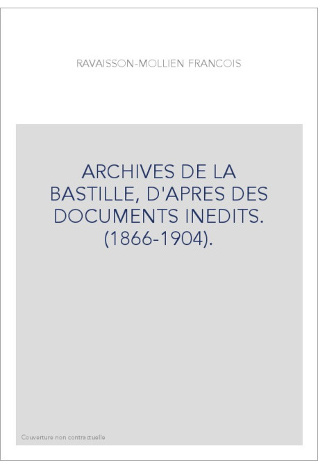 ARCHIVES DE LA BASTILLE, D'APRES DES DOCUMENTS INEDITS. (1866-1904).