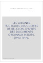 LES ORIGINES POLITIQUES DES GUERRES DE RELIGION, D'APRES DES DOCUMENTS ORIGINAUX INEDITS. (1913-1914).