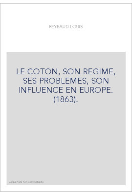 LE COTON, SON REGIME, SES PROBLEMES, SON INFLUENCE EN EUROPE. (1863).