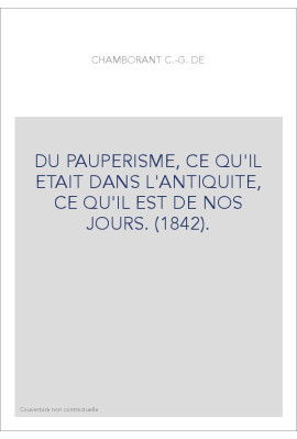 DU PAUPERISME, CE QU'IL ETAIT DANS L'ANTIQUITE, CE QU'IL EST DE NOS JOURS. (1842).
