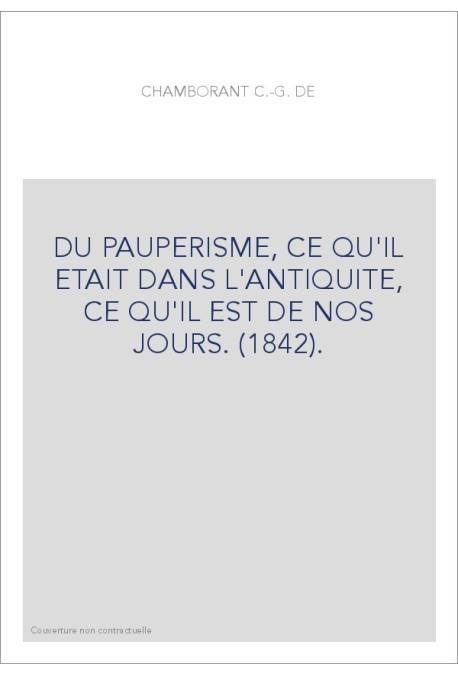 DU PAUPERISME, CE QU'IL ETAIT DANS L'ANTIQUITE, CE QU'IL EST DE NOS JOURS. (1842).