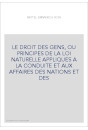 LE DROIT DES GENS, OU PRINCIPES DE LA LOI NATURELLE APPLIQUES A LA CONDUITE ET AUX AFFAIRES DES NATIONS ET DES