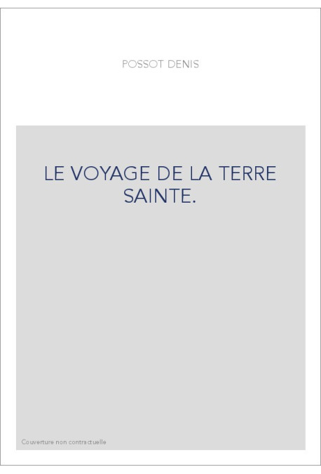 LE VOYAGE DE LA TERRE SAINTE.                          COMPOSé PAR MAITRE DENIS POSSOT