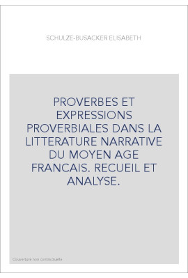 PROVERBES ET EXPRESSIONS PROVERBIALES DANS LA LITTERATURE NARRATIVE DU MOYEN AGE FRANCAIS. RECUEIL ET ANALYSE.