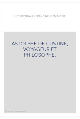 ASTOLPHE DE CUSTINE, VOYAGEUR ET PHILOSOPHE.