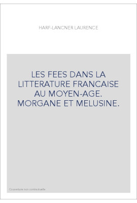 LES FEES DANS LA LITTERATURE FRANCAISE AU MOYEN-AGE. MORGANE ET MELUSINE.