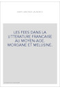 LES FEES DANS LA LITTERATURE FRANCAISE AU MOYEN-AGE. MORGANE ET MELUSINE.