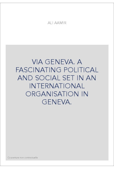 VIA GENEVA. A FASCINATING POLITICAL AND SOCIAL SET IN AN INTERNATIONAL ORGANISATION IN GENEVA.