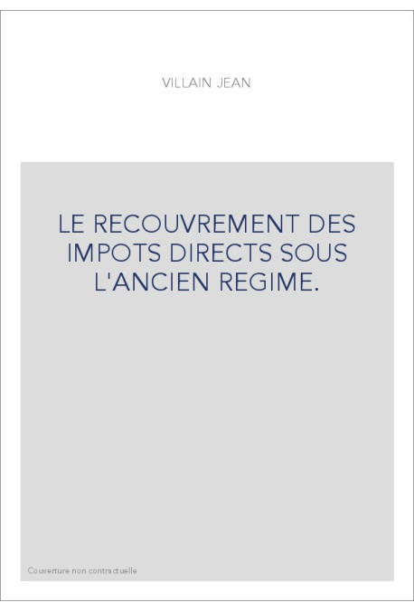LE RECOUVREMENT DES IMPOTS DIRECTS SOUS L'ANCIEN REGIME.