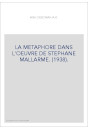 LA METAPHORE DANS L'OEUVRE DE STEPHANE MALLARME. (1938).