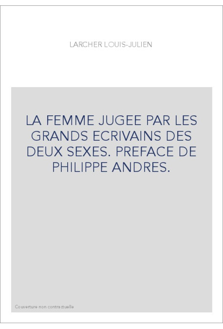 LA FEMME JUGEE PAR LES GRANDS ECRIVAINS DES DEUX SEXES. PREFACE DE PHILIPPE ANDRES.