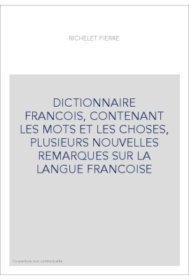 DICTIONNAIRE FRANCOIS, CONTENANT LES MOTS ET LES CHOSES, PLUSIEURS NOUVELLES REMARQUES SUR LA LANGUE