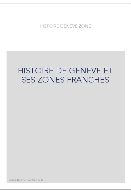 HISTOIRE DE GENEVE ET SES ZONES FRANCHES