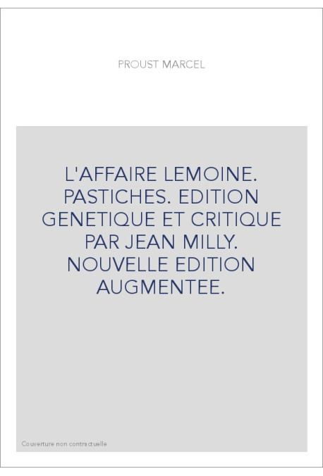 L'AFFAIRE LEMOINE. PASTICHES. EDITION GENETIQUE ET CRITIQUE PAR JEAN MILLY. NOUVELLE EDITION AUGMENTEE.