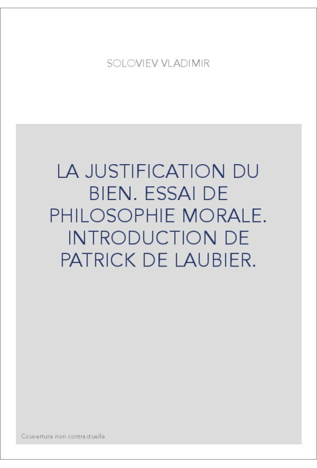 LA JUSTIFICATION DU BIEN. ESSAI DE PHILOSOPHIE MORALE. INTRODUCTION DE PATRICK DE LAUBIER.