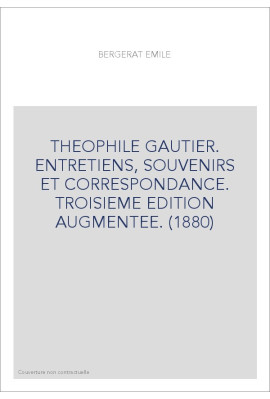 THEOPHILE GAUTIER. ENTRETIENS, SOUVENIRS ET CORRESPONDANCE. TROISIEME EDITION AUGMENTEE. (1880)