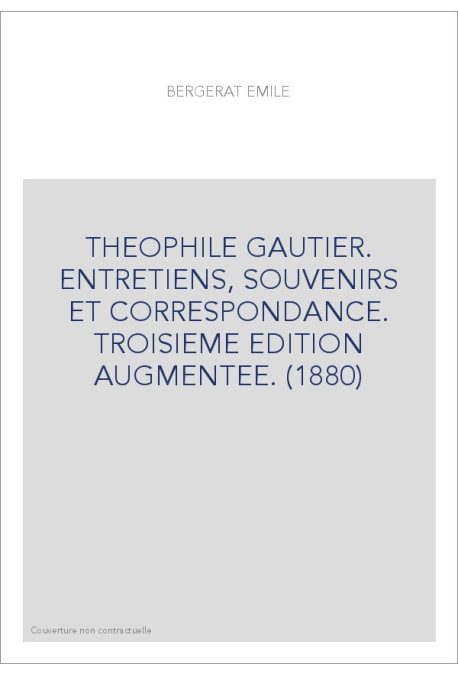 THEOPHILE GAUTIER. ENTRETIENS, SOUVENIRS ET CORRESPONDANCE. TROISIEME EDITION AUGMENTEE. (1880)