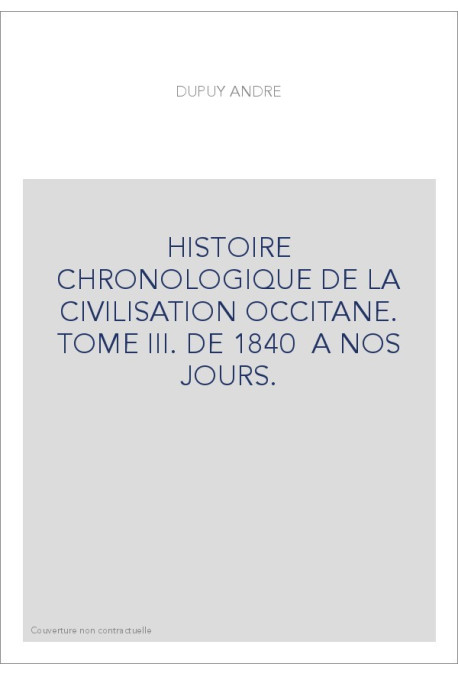 HISTOIRE CHRONOLOGIQUE DE LA CIVILISATION OCCITANE. TOME III. DE 1840  A NOS JOURS.