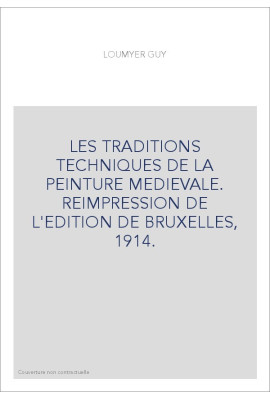 LES TRADITIONS TECHNIQUES DE LA PEINTURE MEDIEVALE. REIMPRESSION DE L'EDITION DE BRUXELLES, 1914.