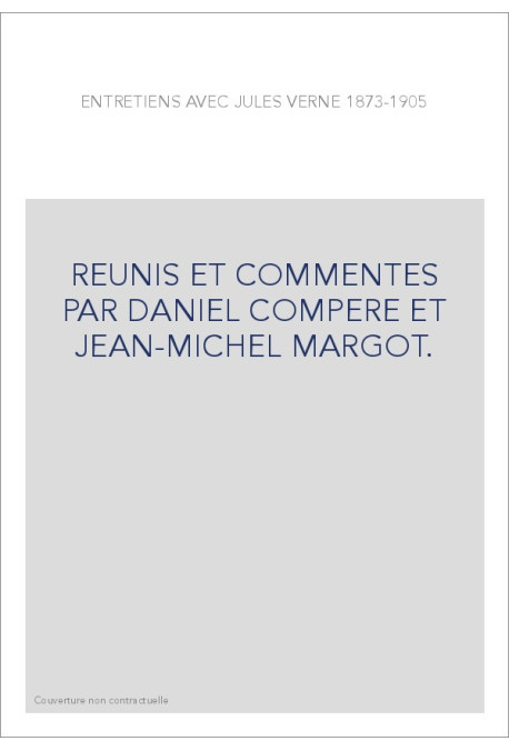 ENTRETIENS AVEC JULES VERNE 1873-1905. REUNIS ET COMMENTES PAR DANIEL COMPERE ET JEAN-MICHEL MARGOT.