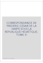 CORRESPONDANCE DE LA HARPE SOUS LA REPUBLIQUE HELVETIQUE. TOME 3 : LE DIRECTEUR HELVETIQUE