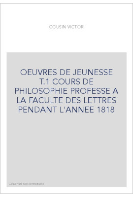 OEUVRES DE JEUNESSE T.1 COURS DE PHILOSOPHIE PROFESSE  A LA FACULTE DES LETTRES PENDANT L'ANNEE 1818