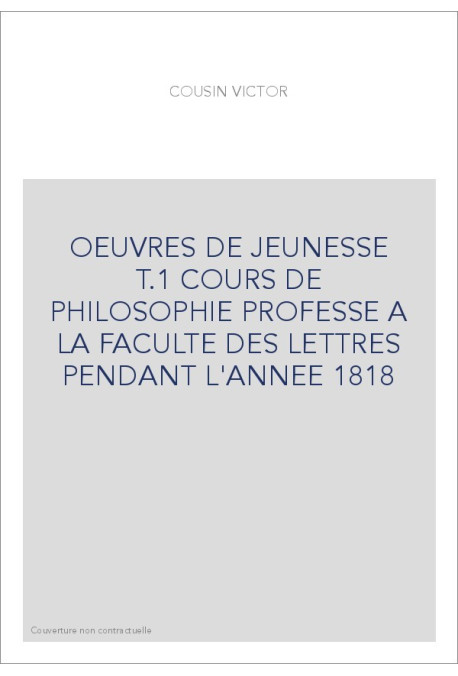 OEUVRES DE JEUNESSE T.1 COURS DE PHILOSOPHIE PROFESSE  A LA FACULTE DES LETTRES PENDANT L'ANNEE 1818