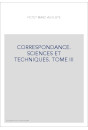 CORRESPONDANCE. SCIENCES ET TECHNIQUES. TOME III
