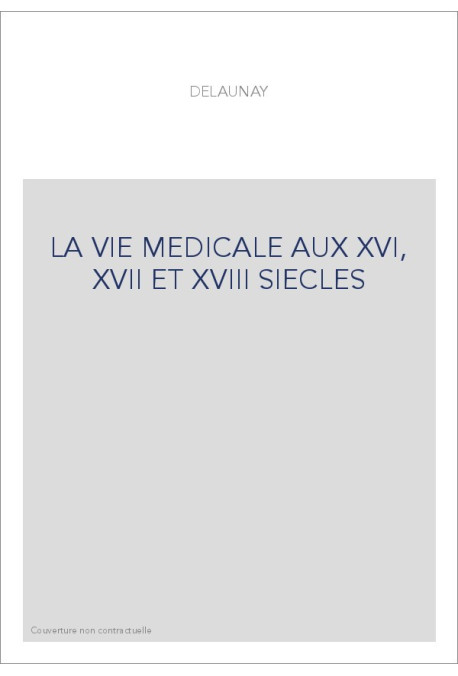 LA VIE MEDICALE AUX XVI, XVII ET XVIII SIECLES