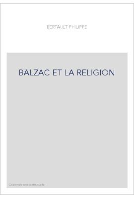 BALZAC ET LA RELIGION. NOUVELLE ÉDITION AUGMENTÉE