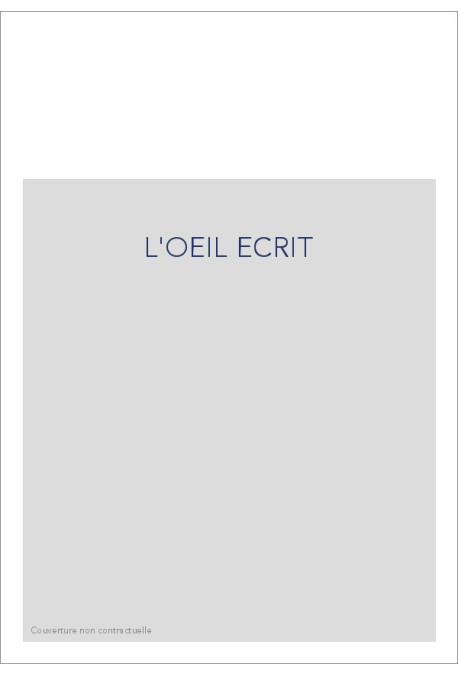 L'OEIL ECRIT. ETUDES SUR DES RAPPORTS ENTRE TEXTE ET IMAGE, 1800-1940